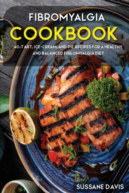 Fibromyalgia Cookbook : 40+Tart, Ice-Cream, and Pie recipes for a healthy and balanced Fibromyalgia diet, Paperback / softback Book