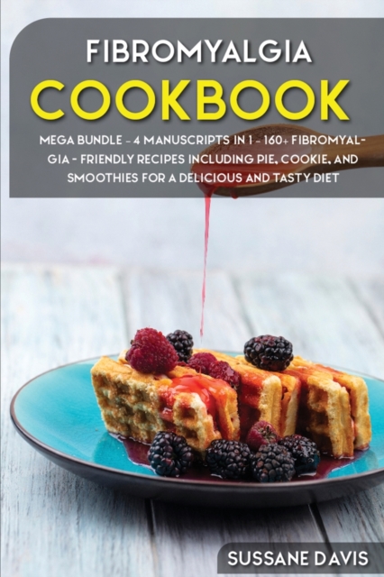 Fibromyalgia Cookbook : MEGA BUNDLE - 4 Manuscripts in 1 - 160+ Fibromyalgia - friendly recipes including pie, cookie, and smoothies for a delicious and tasty diet, Paperback / softback Book