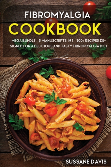 Fibromyalgia Cookbook : MEGA BUNDLE - 5 Manuscripts in 1 - 200+ Recipes designed for a delicious and tasty Fibromyalgia diet, Paperback / softback Book