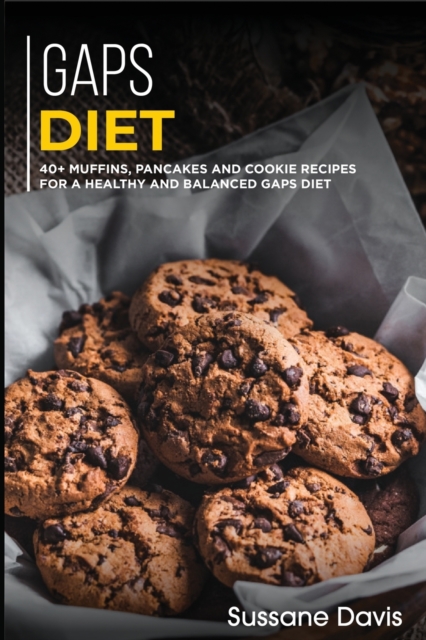 Gaps Diet : 40+ Muffins, Pancakes and Cookie recipes for a healthy and balanced GAPS diet, Paperback / softback Book