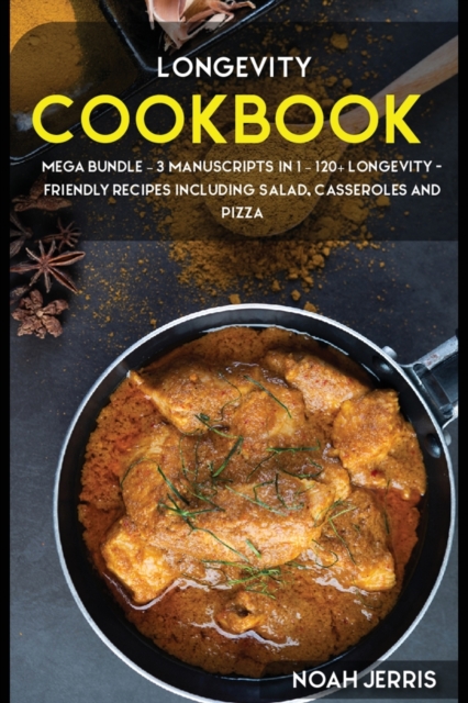 Longevity Cookbook : MEGA BUNDLE - 3 Manuscripts in 1 - 120+ Longevity - friendly recipes including Salad, Casseroles and pizza, Paperback / softback Book