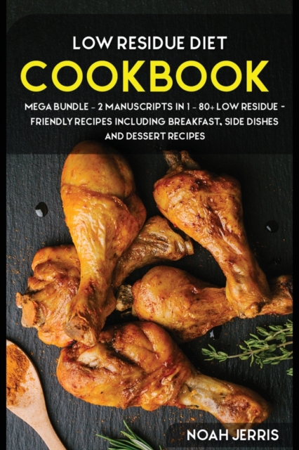 Low Residue Diet Cookbook : MEGA BUNDLE - 2 Manuscripts in 1 - 80+ Low Residue - friendly recipes including, roast, ice-cream, pie and casseroles for a delicious and tasty diet, Paperback / softback Book