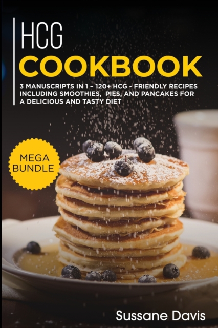 Hcg Cookbook : MEGA BUNDLE - 3 Manuscripts in 1 - 120+ HCG - friendly recipes including smoothies, pies, and pancakes for a delicious and tasty diet, Paperback / softback Book