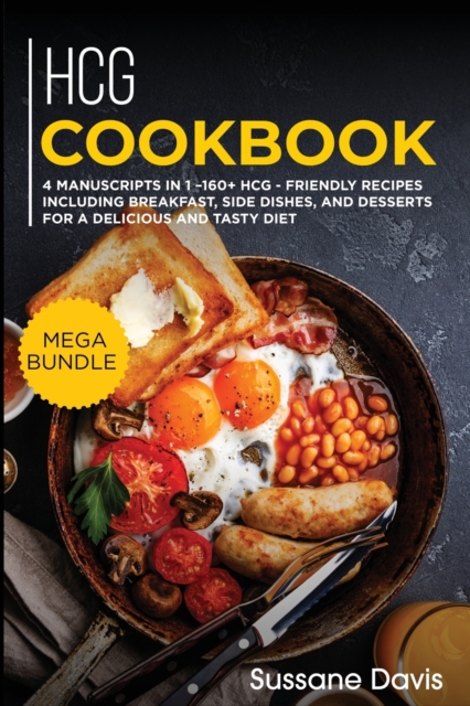 Hcg Cookbook : MEGA BUNDLE - 4 Manuscripts in 1 - 160+ HCG - friendly recipes including breakfast, side dishes, and desserts for a delicious and tasty diet, Paperback / softback Book