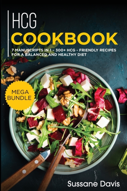 Hcg Cookbook : MEGA BUNDLE - 7 Manuscripts in 1 - 300+ HCG - friendly recipes for a balanced and healthy diet, Paperback / softback Book