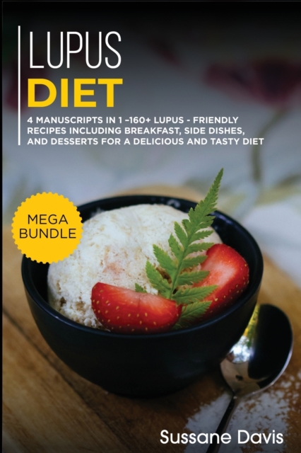 LUPUS DIET : MEGA BUNDLE - 4 Manuscripts in 1 -160+ Lupus - friendly recipes including breakfast, side dishes, and desserts for  a delicious and tasty diet, Paperback Book