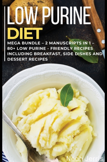 Low Purine Diet : MEGA BUNDLE - 2 Manuscripts in 1 - 80+ low purine - friendly recipes including breakfast, side dishes and dessert recipes, Paperback / softback Book