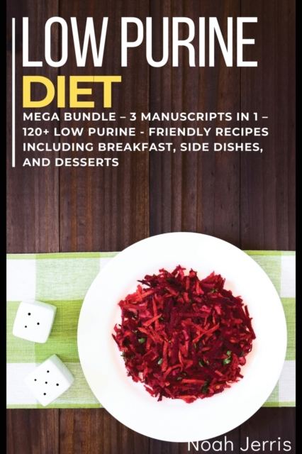 Low Purine Diet : MEGA BUNDLE - 3 Manuscripts in 1 - 120+ Low Purine - friendly recipes including Breakfast, Side dishes, and desserts, Paperback / softback Book