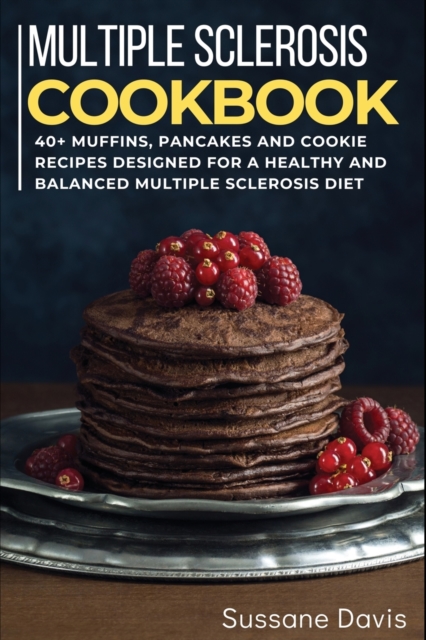 Multiple Sclerosis Cookbook : 40+ Muffins, Pancakes and Cookie recipes for a healthy and balanced Multiple Sclerosis diet, Paperback / softback Book