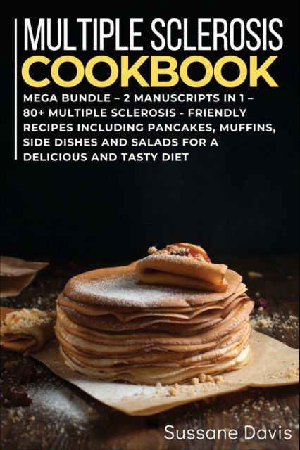 Multiple Sclerosis Cookbook : MEGA BUNDLE - 2 Manuscripts in 1 - 80+ Multiple Sclerosis - friendly recipes including pancakes, muffins, side dishes and salads for a delicious and tasty diet, Paperback / softback Book