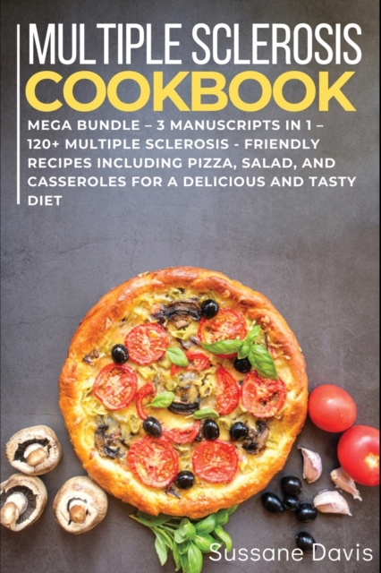 Multiple Sclerosis Cookbook : MEGA BUNDLE - 3 Manuscripts in 1 - 120+ Multiple Sclerosis - friendly recipes including Pizza, Salad, and Casseroles for a delicious and tasty diet, Paperback / softback Book