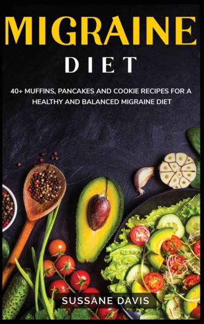 MIGRAINE DIET : 40+ Breakfast, Dessert and Smoothie recipes designed for a healthy and balanced Migraine diet, Hardback Book