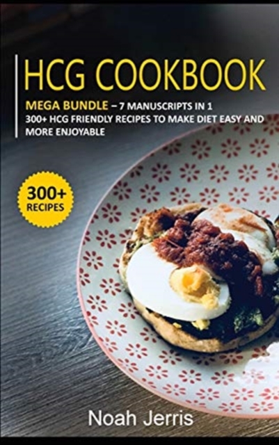 HCG COOKBOOK : MEGA BUNDLE - 7 Manuscripts in 1 - 300+ HCG friendly recipes to make diet  easy and more enjoyable, Hardback Book