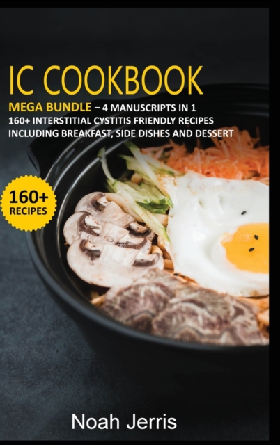 IC Cookbook : MEGA BUNDLE - 4 Manuscripts in 1 - 160+ Interstitial Cystitis - friendly recipes including breakfast, side dishes and dessert, Hardback Book