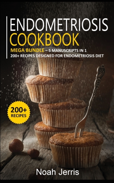 Endometriosis Cookbook : MEGA BUNDLE - 5 Manuscripts in 1 - 200+ Recipes designed for Endometriosis diet, Hardback Book
