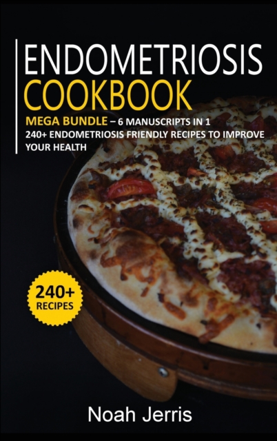 Endometriosis Cookbook : MEGA BUNDLE - 6 Manuscripts in 1 - 240+ Endometriosis friendly recipes to improve your health, Hardback Book