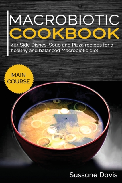 MACROBIOTIC COOKBOOK : 40+ Side Dishes, Soup and Pizza recipes for a healthy and balanced  Macrobiotic diet, Paperback Book