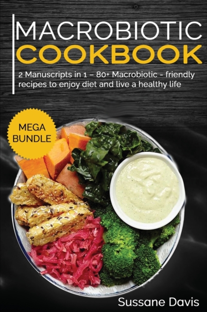 MACROBIOTIC COOKBOOK : MEGA BUNDLE - 2 Manuscripts in 1 - 80+ Macrobiotic - friendly recipes to enjoy diet and live a healthy life, Paperback Book