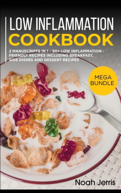 Low Inflammation Cookbook : MEGA BUNDLE - 2 Manuscripts in 1 - 80+ Low Inflammation - friendly recipes including breakfast, side dishes and dessert recipes, Hardback Book