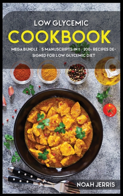 Low Glycemic Cookook : MEGA BUNDLE - 5 Manuscripts in 1 - 200+ Recipes designed to treat Low Glycemic, Hardback Book