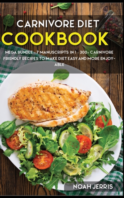 CARNIVORE DIET : MEGA BUNDLE - 7 Manuscripts in 1 - 300+ Carnivore friendly recipes to make diet easy and more enjoyable, Hardback Book