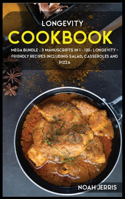 Longevity Cookbook : MEGA BUNDLE - 3 Manuscripts in 1 - 120+ Longevity - friendly recipes including Salad, Casseroles and pizza, Hardback Book