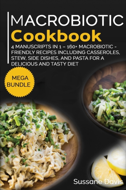 MACROBIOTIC COOKBOOK : MEGA BUNDLE - 4 Manuscripts in 1 -160+ Macrobiotic - friendly recipes including breakfast, side dishes, and desserts for a delicious and tasty diet, Paperback Book