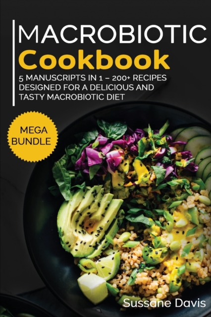 MACROBIOTIC COOKBOOK : MEGA BUNDLE - 5 Manuscripts in 1 - 200+ Recipes designed for a delicious and tasty Macrobiotic diet, Paperback Book