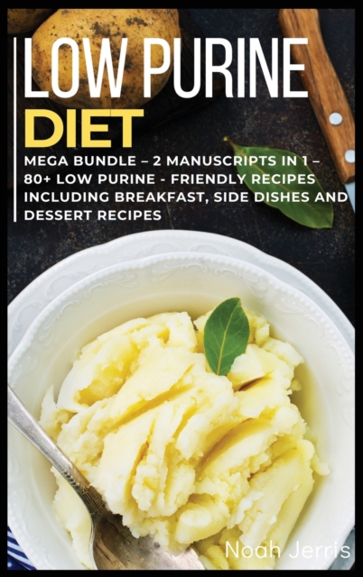 Low Purine Diet : MEGA BUNDLE - 2 Manuscripts in 1 - 80+ low purine - friendly recipes including breakfast, side dishes and dessert recipes, Hardback Book