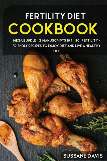Fertility Cookbook : MEGA BUNDLE - 2 Manuscripts in 1 - 80+ Fertility - friendly recipes to enjoy diet and live a healthy life, Paperback / softback Book