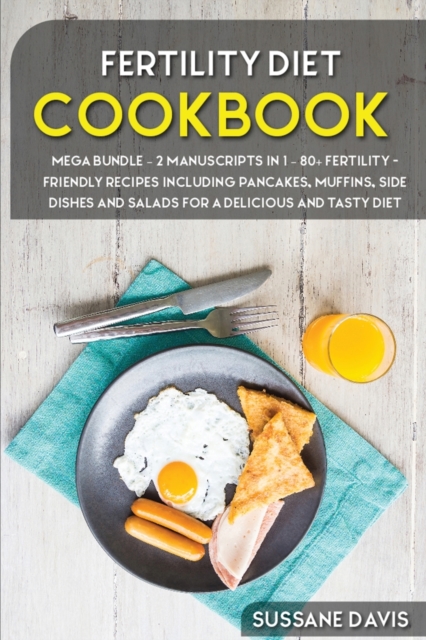 Fertility Cookbook : MEGA BUNDLE - 2 Manuscripts in 1 - 80+ Fertility - friendly recipes including pancakes, muffins, side dishes and salads for a delicious and tasty diet, Paperback / softback Book