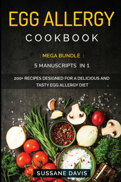 Egg Allergy Cookbook : MEGA BUNDLE - 5 Manuscripts in 1 - 200+ Recipes designed for a delicious and tasty Egg Allergy diet, Paperback / softback Book