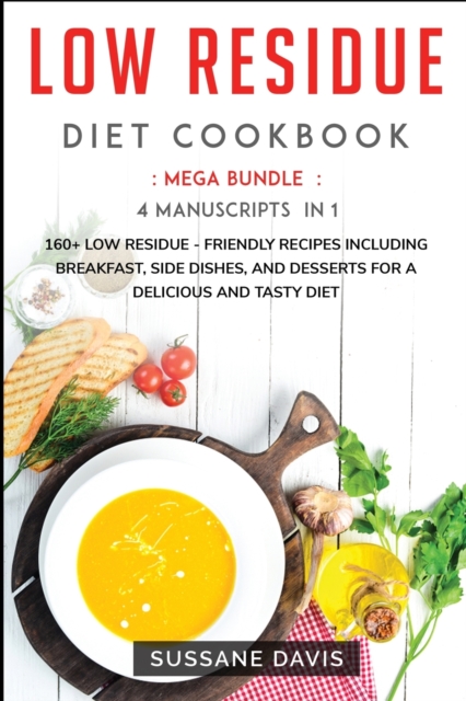 LOW RESIDUE DIET COOKBOOK : MEGA BUNDLE - 4 Manuscripts in 1 -160+ Low Residue - friendly recipes including breakfast, side dishes, and desserts for a delicious and tasty diet, Paperback Book