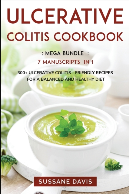 Ulcerative Colitis Cookbook : MEGA BUNDLE - 7 Manuscripts in 1 - 300+ Ulcerative Colitis - friendly recipes for a balanced and healthy diet, Paperback / softback Book