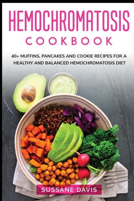 Hemochromatosis Cookbook : 40+ Muffins, Pancakes and Cookie recipes for a healthy and balanced Hemochromatosis diet, Paperback / softback Book