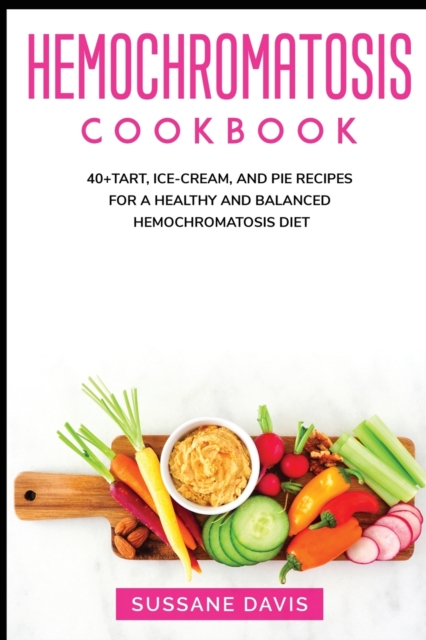 Hemochromatosis Cookbook : 40+Tart, Ice-Cream, and Pie recipes for a healthy and balanced Hemochromatosis diet, Paperback / softback Book