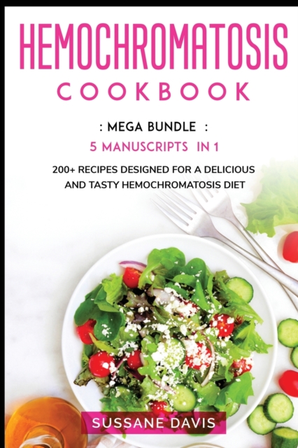 Hemochromatosis Cookbook : MEGA BUNDLE - 5 Manuscripts in 1 - 200+ Recipes designed for a delicious and tasty Hemochromatosis diet, Paperback / softback Book