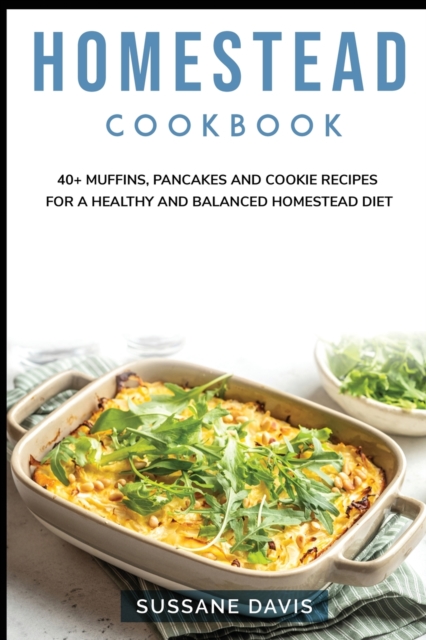 Homestead Cookbook : 40+ Muffins, Pancakes and Cookie recipes for a healthy and balanced Homestead diet, Paperback / softback Book