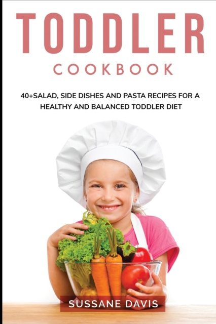 Toddler Cookbook : 40+Salad, Side dishes and pasta recipes for a healthy and balanced Toddler diet, Paperback / softback Book