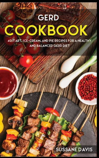 Gerd Cookbook : 40+Tart, Ice-Cream, and Pie recipes for a healthy and balanced GERD diet, Hardback Book