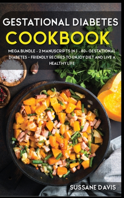 Gestational Diabetes Cookbook : MEGA BUNDLE - 2 Manuscripts in 1 - 80+ Gestational Diabetes - friendly recipes to enjoy diet and live a healthy life, Hardback Book