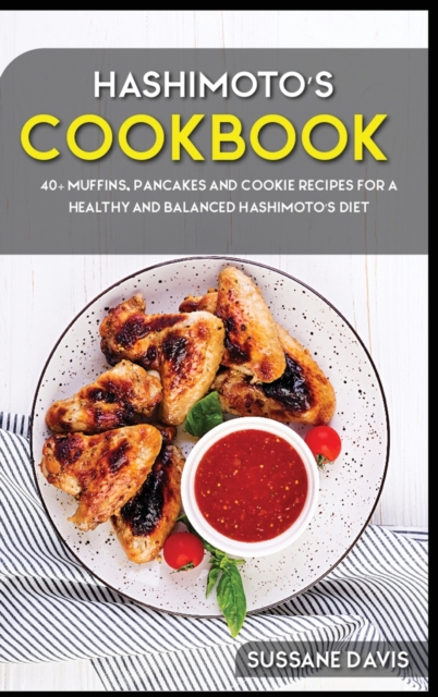 Hashimoto's Cookbook : 40+ Muffins, Pancakes and Cookie recipes for a healthy and balanced Hashimoto's diet, Hardback Book