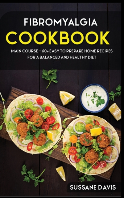 Fibromyalgia Cookbook : MAIN COURSE - 60+ Easy to prepare home recipes for a balanced and healthy diet, Hardback Book