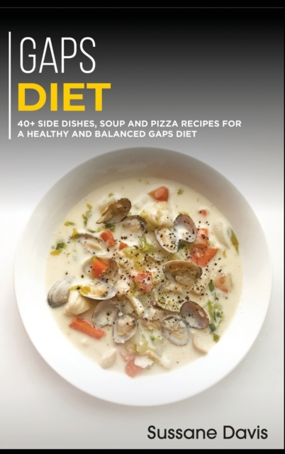 Gaps Diet : 40+ Side Dishes, Soup and Pizza recipes for a healthy and balanced GAPS diet, Hardback Book