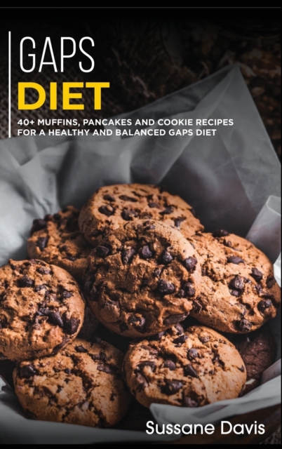 Gaps Diet : 40+ Muffins, Pancakes and Cookie recipes for a healthy and balanced GAPS diet, Hardback Book