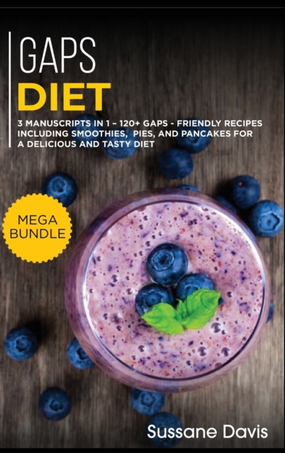 Gaps Diet : MEGA BUNDLE - 3 Manuscripts in 1 - 120+ GAPS - friendly recipes including smoothies, pies, and pancakes for a delicious and tasty diet, Hardback Book