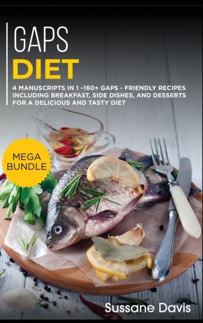 Gaps Diet : MEGA BUNDLE - 4 Manuscripts in 1 - 160+ GAPS - friendly recipes including breakfast, side dishes, and desserts for a delicious and tasty diet, Hardback Book