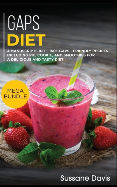 Gaps Diet : MEGA BUNDLE - 4 Manuscripts in 1 - 160+ GAPS - friendly recipes including pie, cookie, and smoothies for a delicious and tasty diet, Hardback Book