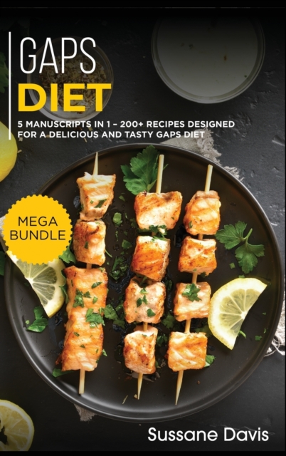 Gaps Diet : MEGA BUNDLE - 5 Manuscripts in 1 - 200+ Recipes designed for a delicious and tasty GAPS diet, Hardback Book