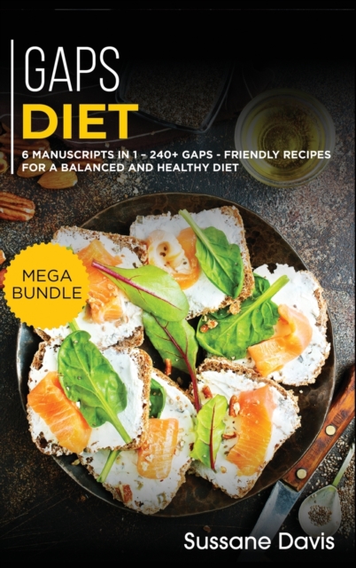 Gaps Diet : MEGA BUNDLE - 6 Manuscripts in 1 - 240+ GAPS - friendly recipes for a balanced and healthy diet, Hardback Book